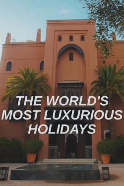 The World's Most Luxurious Holidays yesmovies